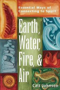 Cover image for Earth, Water, Fire & Air: Essential Ways of Connecting to Spirit