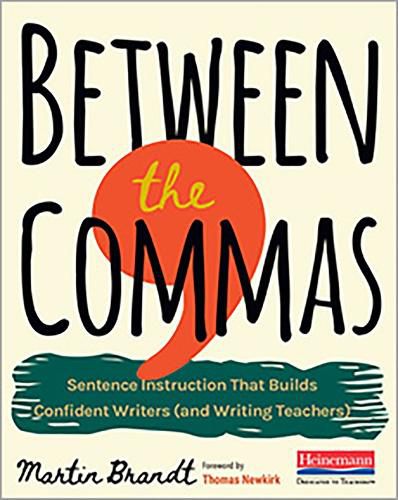 Cover image for Between The Commas: Sentence Instruction that Builds Confident Writers (and Writing Teachers)