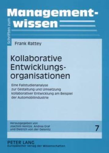 Kollaborative Entwicklungsorganisationen: Eine Fallstudienanalyse Zur Gestaltung Und Umsetzung Kollaborativer Entwicklung Am Beispiel Der Automobilindustrie