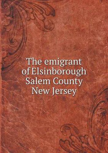 Cover image for The emigrant of Elsinborough Salem County New Jersey