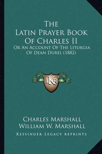 The Latin Prayer Book of Charles II: Or an Account of the Liturgia of Dean Durel (1882)