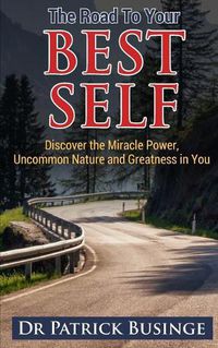 Cover image for The Road to Your Best Self: Discover the Miracle Power, Uncommon Nature and Greatness in You