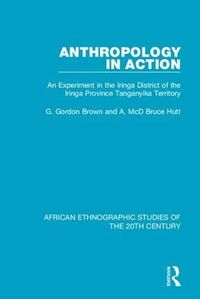 Cover image for Anthropology in Action: An Experiment in the Iringa District of the Iringa Province Tanganyika Territory