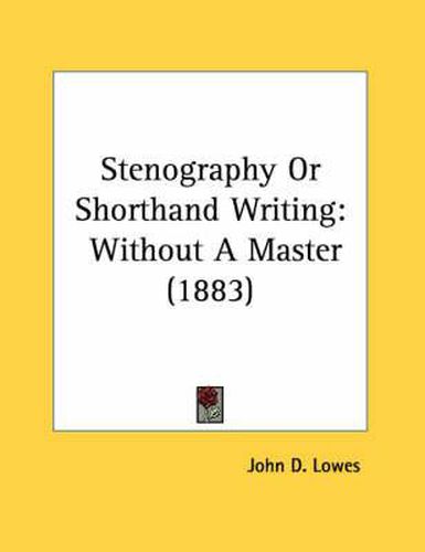 Stenography or Shorthand Writing: Without a Master (1883)