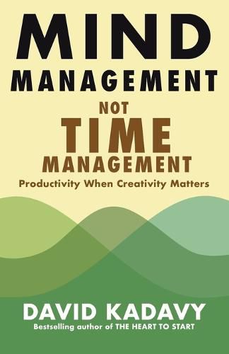 Mind Management, Not Time Management: Productivity When Creativity Matters