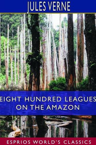 Cover image for Eight Hundred Leagues on the Amazon (Esprios Classics)