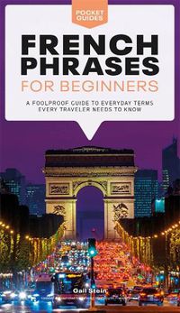 Cover image for French Phrases for Beginners: A Foolproof Guide to Everyday Terms Every Traveler Needs to Know