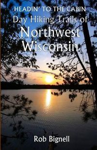 Cover image for Headin' to the Cabin: Day Hiking Trails of Northwest Wisconsin