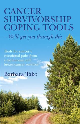 Cover image for Cancer Survivorship Coping Tools - We"ll get you - Tools for cancer"s emotional pain from a melanoma and breast cancer survivor