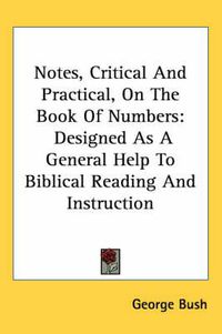 Cover image for Notes, Critical And Practical, On The Book Of Numbers: Designed As A General Help To Biblical Reading And Instruction