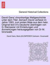 Cover image for David Gans' Chronikartige Weltgeschichte Unter Dem Titel: Zemach David Verfasst Im Jahre 1593, Zum Ersten Male Aus Dem Hebr. Original-Text In's Deutsche Ubertragen Von G. Klemperer Mit Einleitungen Und Anmerkungen Herausgegeben Von Dr M. Grunwald.