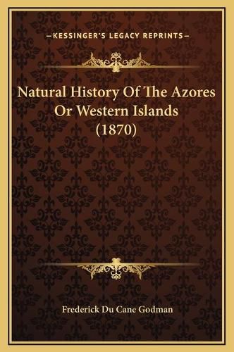 Cover image for Natural History of the Azores or Western Islands (1870)