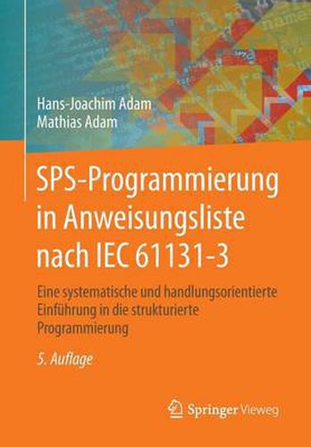 Cover image for Sps-Programmierung in Anweisungsliste Nach Iec 61131-3: Eine Systematische Und Handlungsorientierte Einfuhrung in Die Strukturierte Programmierung