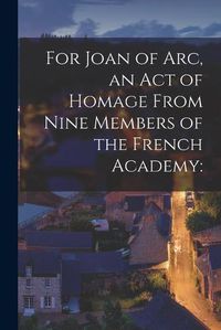 Cover image for For Joan of Arc, an Act of Homage From Nine Members of the French Academy