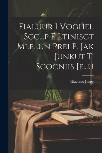 Cover image for Fialuur I Voghel Scc...p E Ltinisct Mle...un Prei P. Jak Junkut T' Scocniis Je...u