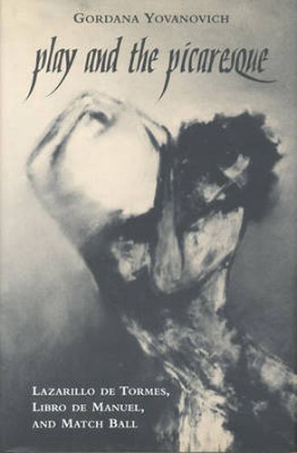 Cover image for Play and the Picaresque: Lazarillo de Tormes, Libro de Manuel and Match Ball