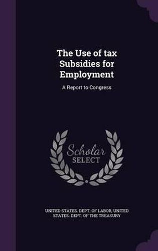 Cover image for The Use of Tax Subsidies for Employment: A Report to Congress