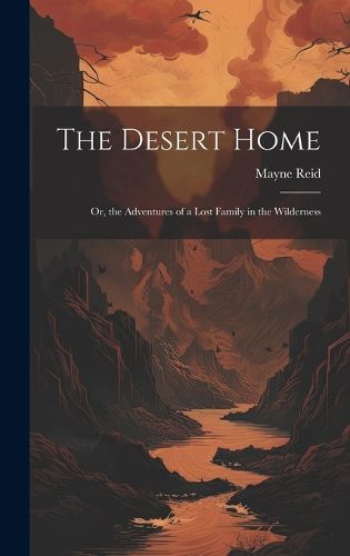 Cover image for The Desert Home; or, the Adventures of a Lost Family in the Wilderness