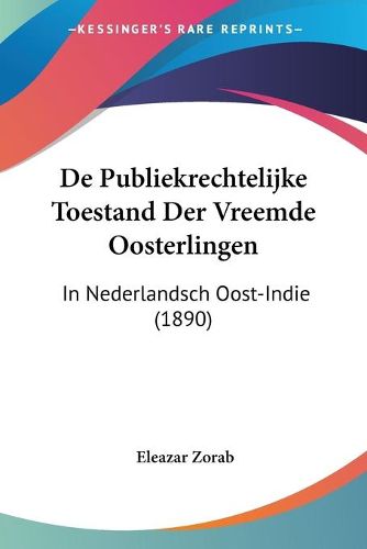 Cover image for de Publiekrechtelijke Toestand Der Vreemde Oosterlingen: In Nederlandsch Oost-Indie (1890)