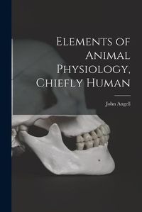 Cover image for Elements of Animal Physiology, Chiefly Human