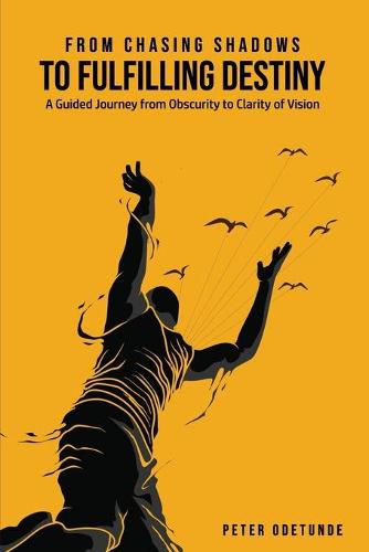 Cover image for From Chasing Shadows to Fulfilling Destiny: A Journey from Obscurity to Clarity of Destiny