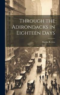 Cover image for Through the Adirondacks in Eighteen Days