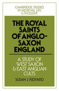 Cover image for The Royal Saints of Anglo-Saxon England: A Study of West Saxon and East Anglian Cults