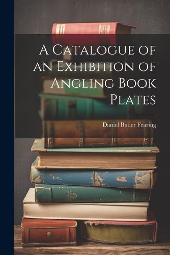 Cover image for A Catalogue of an Exhibition of Angling Book Plates