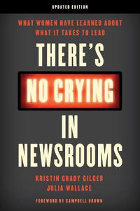 Cover image for There's No Crying in Newsrooms: What Women Have Learned about What It Takes to Lead