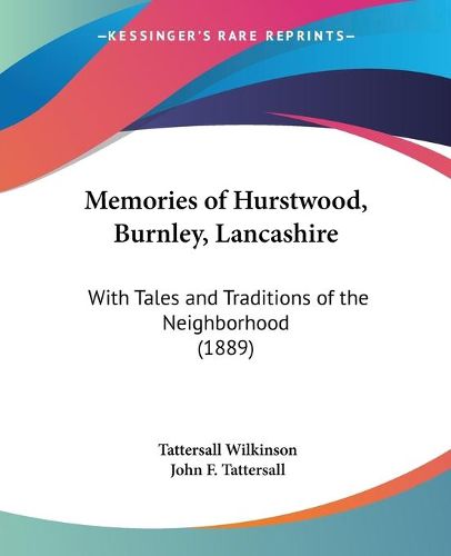 Cover image for Memories of Hurstwood, Burnley, Lancashire: With Tales and Traditions of the Neighborhood (1889)