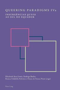 Cover image for Queering Paradigms IV and IVa: Insurgencias  Queer  Ao Sul Do Equador