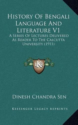 Cover image for History of Bengali Language and Literature V1: A Series of Lectures Delivered as Reader to the Calcutta University (1911)