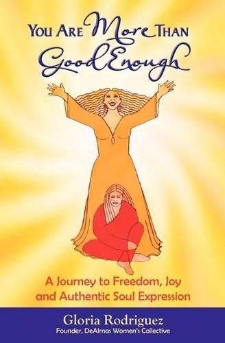 Cover image for You Are More Than Good Enough: A Journey to Freedom, Joy and Authentic Soul Expression