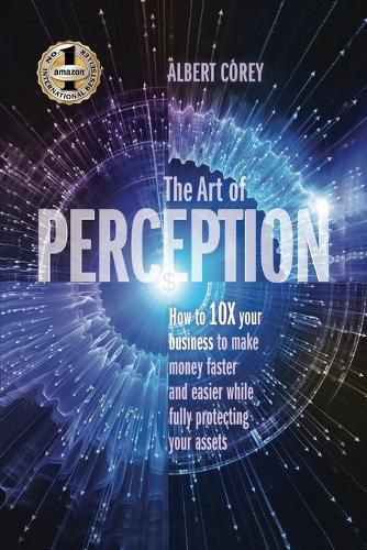 Cover image for The Art of Perception: How to 10X Your Business to Make Money Faster and Easier While Fully Protecting Your Assets