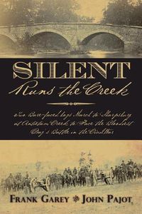 Cover image for Silent Runs the Creek: Two Bare-faced boys March to Sharpsburg at Antietam Creek to Face the Bloodiest Day's Battle in the Civil War