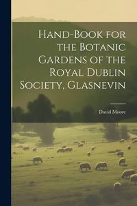 Cover image for Hand-Book for the Botanic Gardens of the Royal Dublin Society, Glasnevin