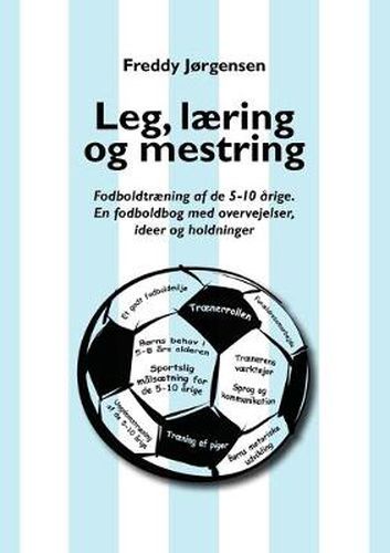 Cover image for Leg, laering og mestring: Fodboldtraening af de 5-10 arige. En fodboldbog med overvejelser, ideer og holdninger