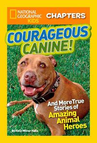Cover image for National Geographic Kids Chapters: Courageous Canine: And More True Stories of Amazing Animal Heroes
