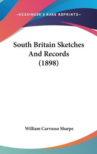 Cover image for South Britain Sketches and Records (1898)