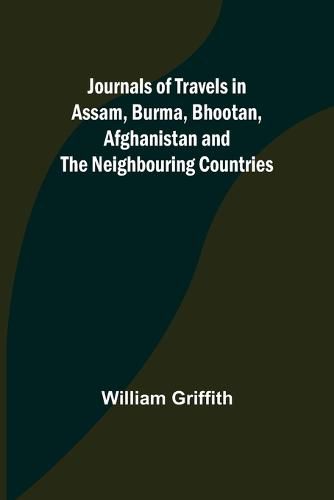 Cover image for Journals of Travels in Assam, Burma, Bhootan, Afghanistan and the Neighbouring Countries