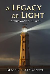 Cover image for A Legacy of Light-A True Work of Heart