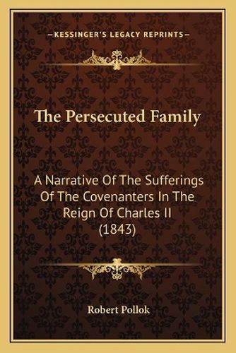 The Persecuted Family: A Narrative of the Sufferings of the Covenanters in the Reign of Charles II (1843)