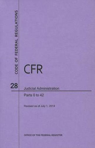 Cover image for Code of Federal Regulations, Title 28, Judicial Administration, PT. 0-42, Revised as of July 1, 2014