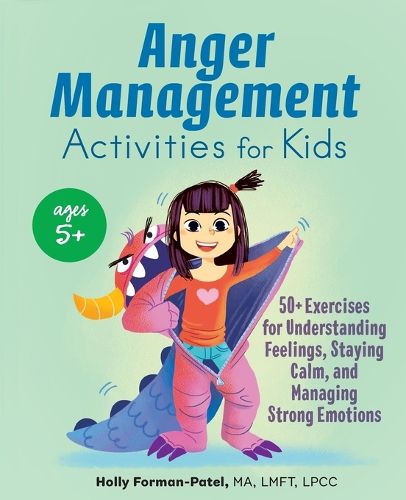 Cover image for Anger Management Activities for Kids: 50+ Exercises for Understanding Feelings, Staying Calm, and Managing Strong Emotions