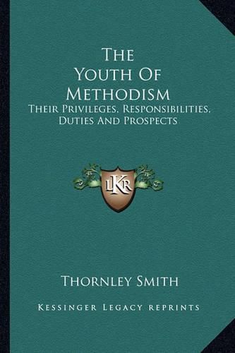 The Youth of Methodism: Their Privileges, Responsibilities, Duties and Prospects