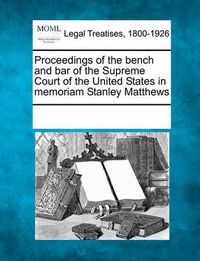 Cover image for Proceedings of the Bench and Bar of the Supreme Court of the United States in Memoriam Stanley Matthews
