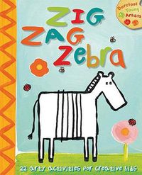 Cover image for Zig Zag Zebra: 22 Arty Activities for Creative Kids