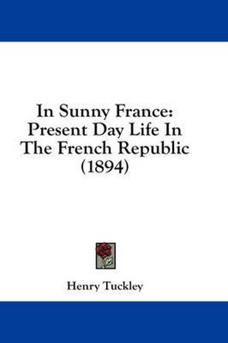 In Sunny France: Present Day Life in the French Republic (1894)