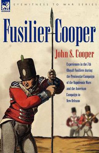 Cover image for Fusilier Cooper - Experiences in The7th (Royal) Fusiliers During the Peninsular Campaign of the Napoleonic Wars and the American Campaign to New Orlea