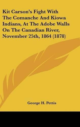 Cover image for Kit Carson's Fight with the Comanche and Kiowa Indians, at the Adobe Walls on the Canadian River, November 25th, 1864 (1878)